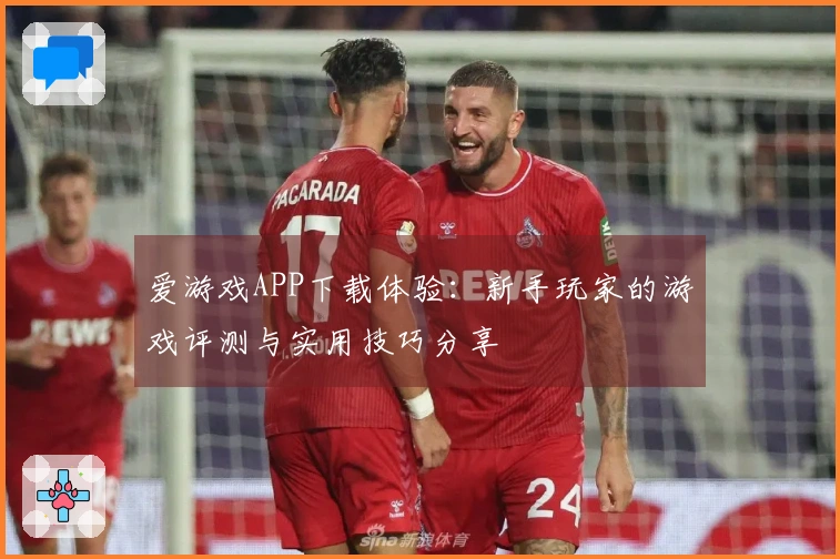 爱游戏APP下载体验：新手玩家的游戏评测与实用技巧分享