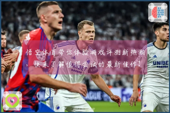 悟空体育带你体验游戏评测新热潮，快来了解值得尝试的最新佳作！