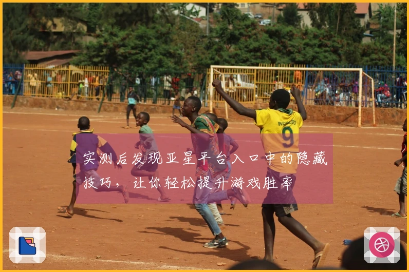 实测后发现亚星平台入口中的隐藏技巧，让你轻松提升游戏胜率