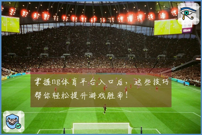 掌握ng体育平台入口后，这些技巧帮你轻松提升游戏胜率！