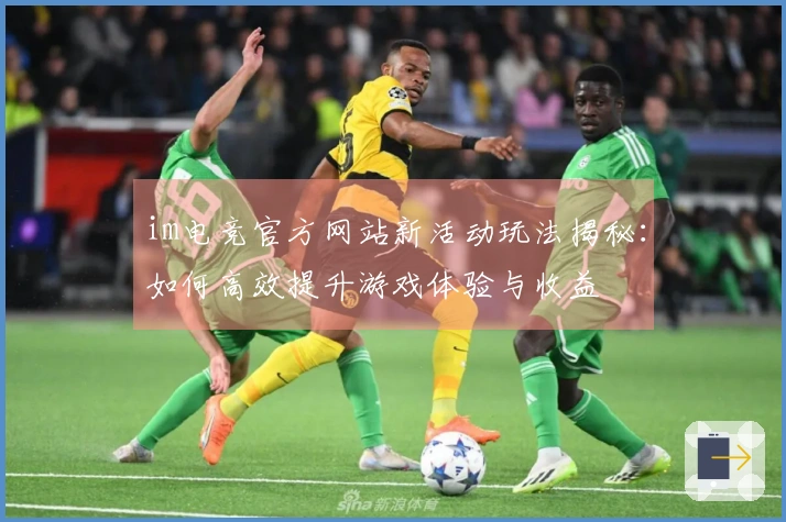 im电竞官方网站新活动玩法揭秘：如何高效提升游戏体验与收益